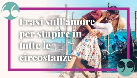 Frasi sull’amore vero, per stupire in tutte le circostanze