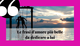 Frasi d’amore per lui, per fargli sapere che è speciale