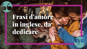 Frasi d’amore in inglese, le più romantiche da dedicare