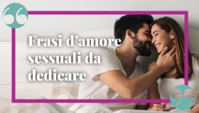 Frasi d’amore sessuali da dedicare alla persona che si desidera