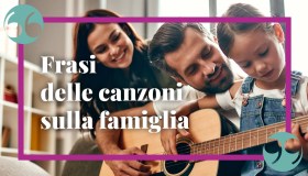 Frasi sulla famiglia tratte dalle più belle canzoni