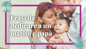 Frasi per un marito e papà, da dedicare al tuo uomo speciale