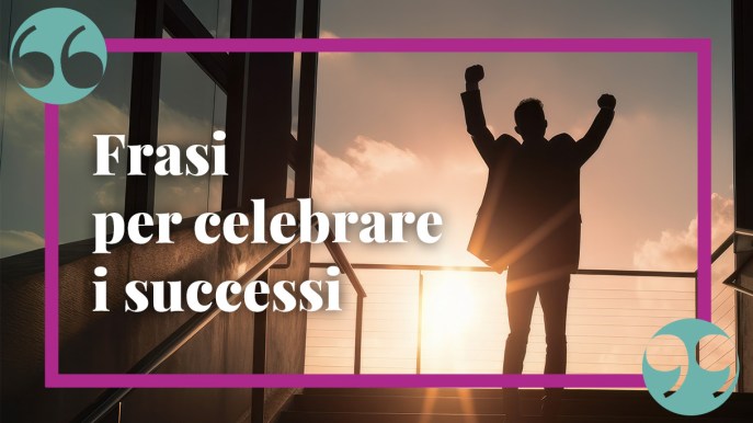Soddisfazioni, le frasi per celebrare i successi e gli obiettivi raggiunti