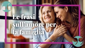 Frasi sull’amore per la famiglia da dedicare ai tuoi cari