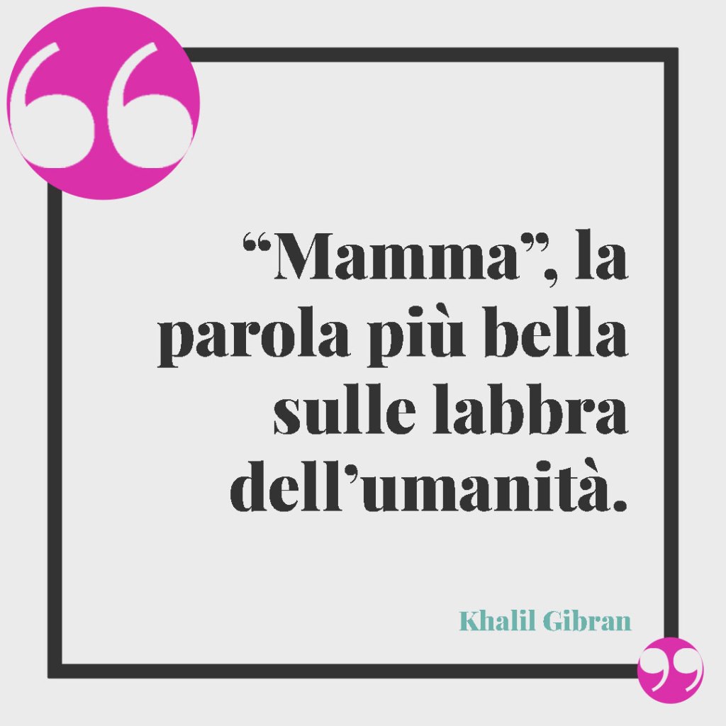 Le frasi più belle sull'essere mamma. “Mamma”, la parola più bella sulle labbra dell’umanità. Khalil Gibran
