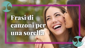 Le più belle frasi dalle canzoni da dedicare a una sorella