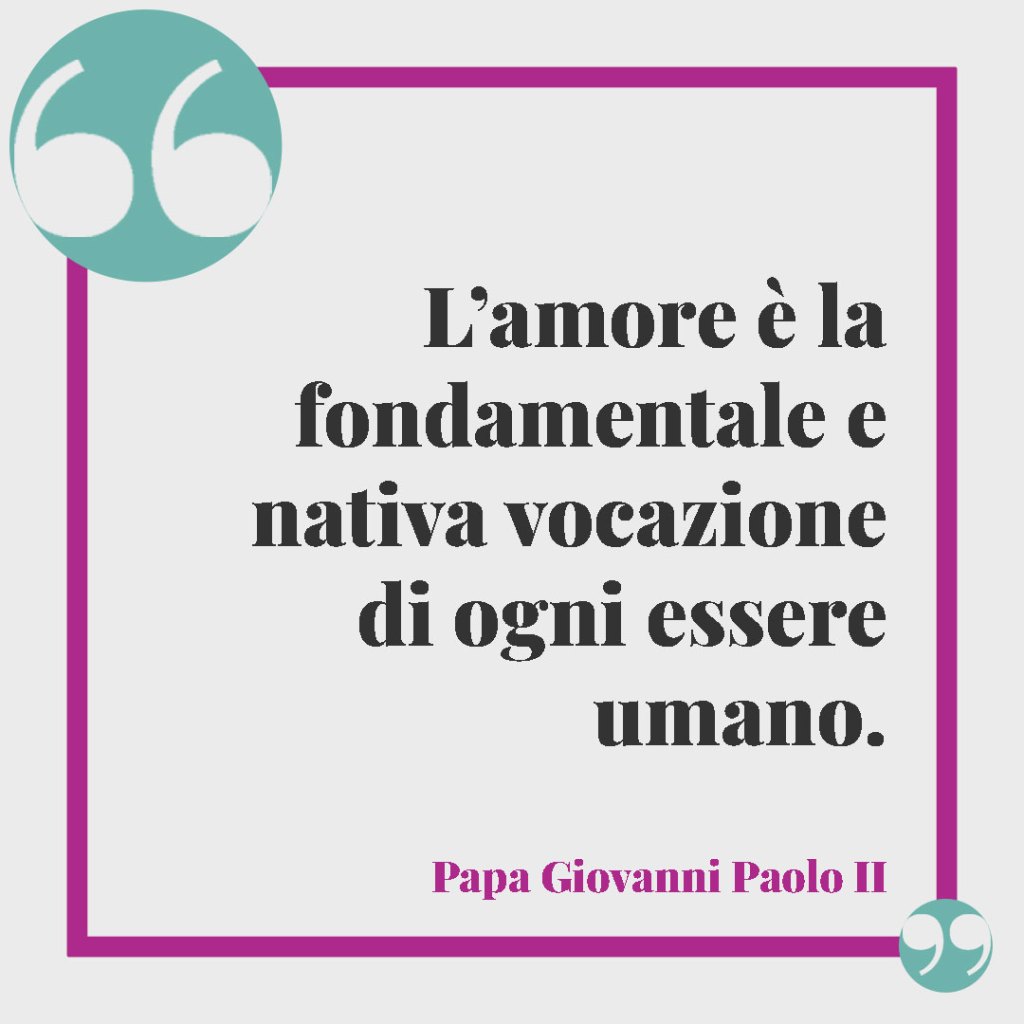 Frasi classiche per gli auguri di matrimonio. L’amore è la fondamentale e nativa vocazione di ogni essere umano. Papa Giovanni Paolo II