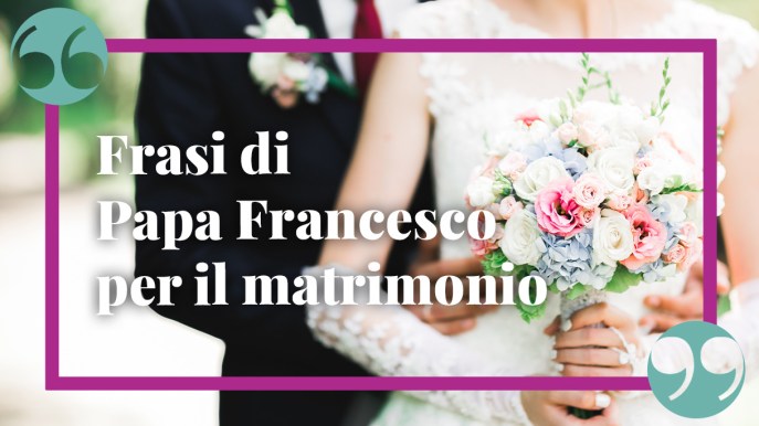 Le più commoventi frasi di Papa Francesco sul matrimonio