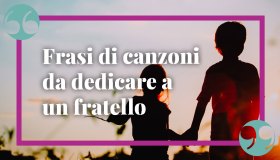 Frasi di canzoni da dedicare a un fratello: le più emozionanti