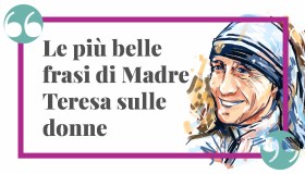 Aforismi e frasi di Madre Teresa di Calcutta per riflette con saggezza sulle donne e l’amicizia