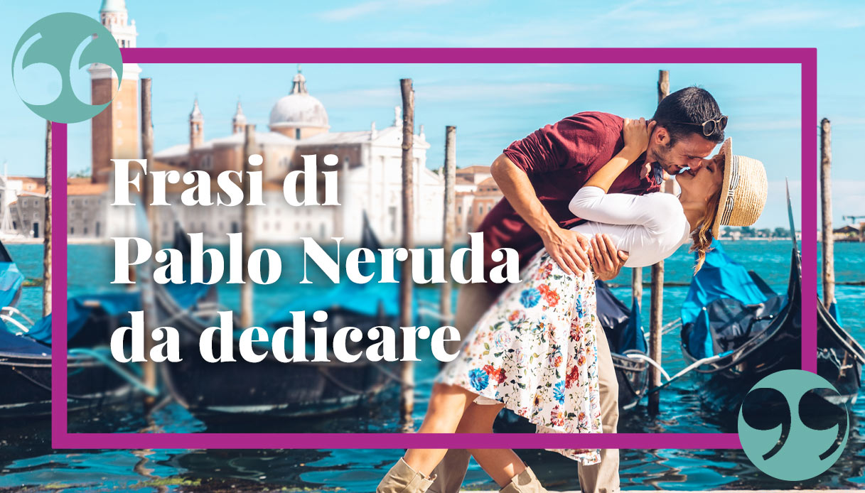 Neruda: frasi celebri, poesie e aforismi da dedicare