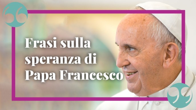 Frasi sulla speranza di Papa Francesco, per non smettere mai di avere fede