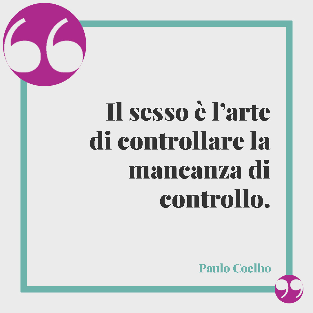Frasi sul sesso. Il sesso è l’arte di controllare la mancanza di controllo. Paulo Coelho