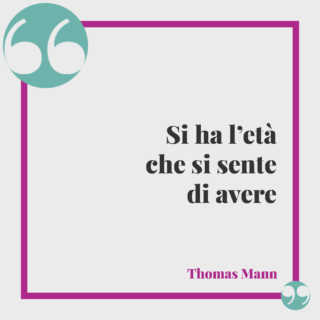 Frasi di buon compleanno per marito e moglie. Si ha l’età che si sente di avere… (Thomas Mann)