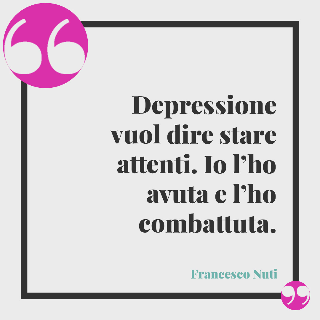 Frasi di Francesco Nuti. Depressione vuol dire stare attenti. Io l’ho avuta e l’ho combattuta.
