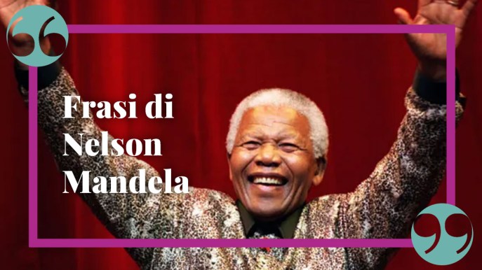 Le più celebri frasi di Nelson Mandela: la pace, il coraggio, la libertà