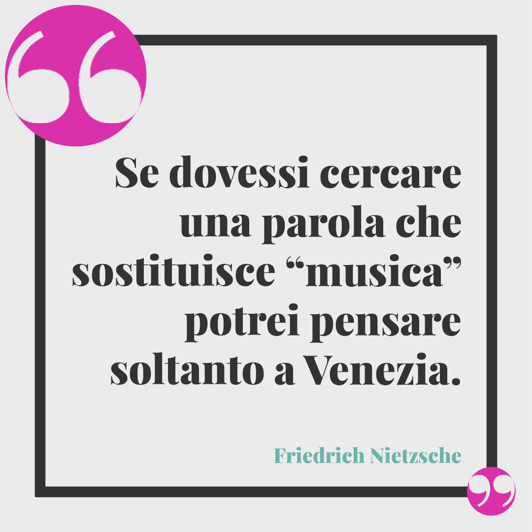 Frasi su Venezia. Se dovessi cercare una parola che sostituisce “musica” potrei pensare soltanto a Venezia. (Friedrich Nietzsche)