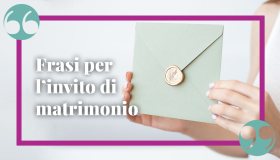 Frasi invito matrimonio, per rendere questo giorno davvero speciale