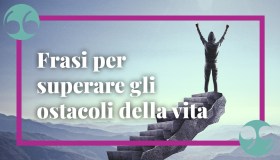 Frasi per superare gli ostacoli della vita e per ritrovare la motivazione