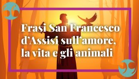 Frasi San Francesco d’Assisi: aforismi sull’amore, la vita e gli animali