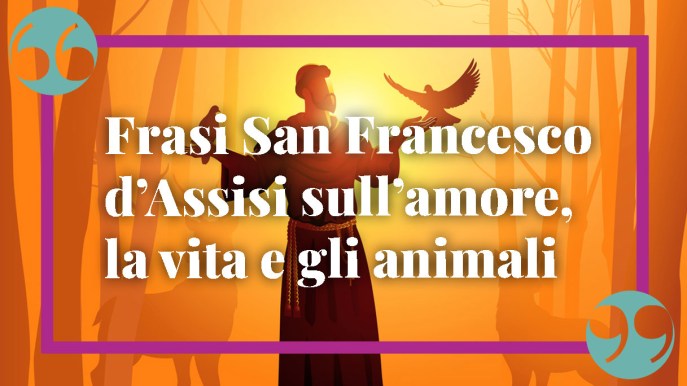 Frasi San Francesco d’Assisi: aforismi sull’amore, la vita e gli animali