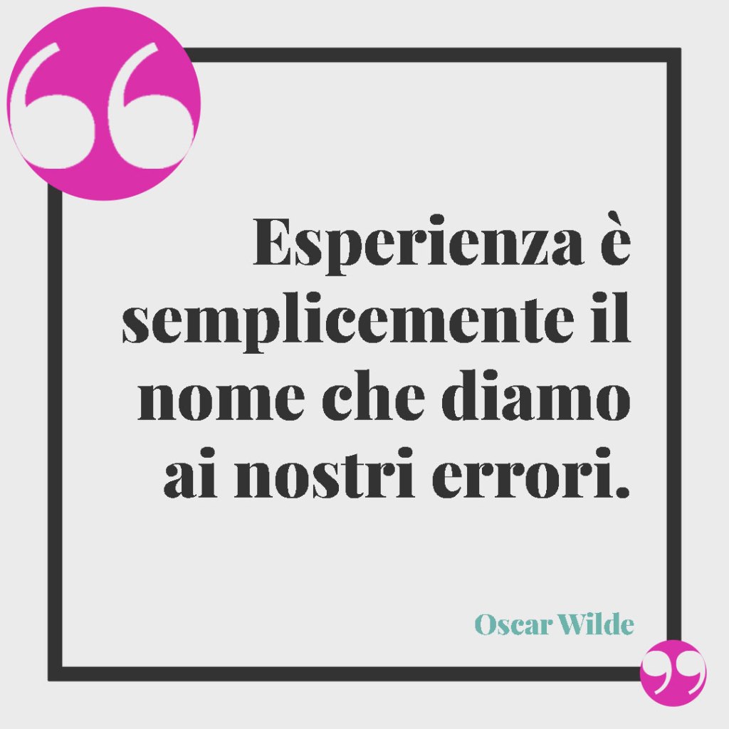 Frasi sugli errori della vita. Esperienza è semplicemente il nome che diamo ai nostri errori. Oscar Wilde