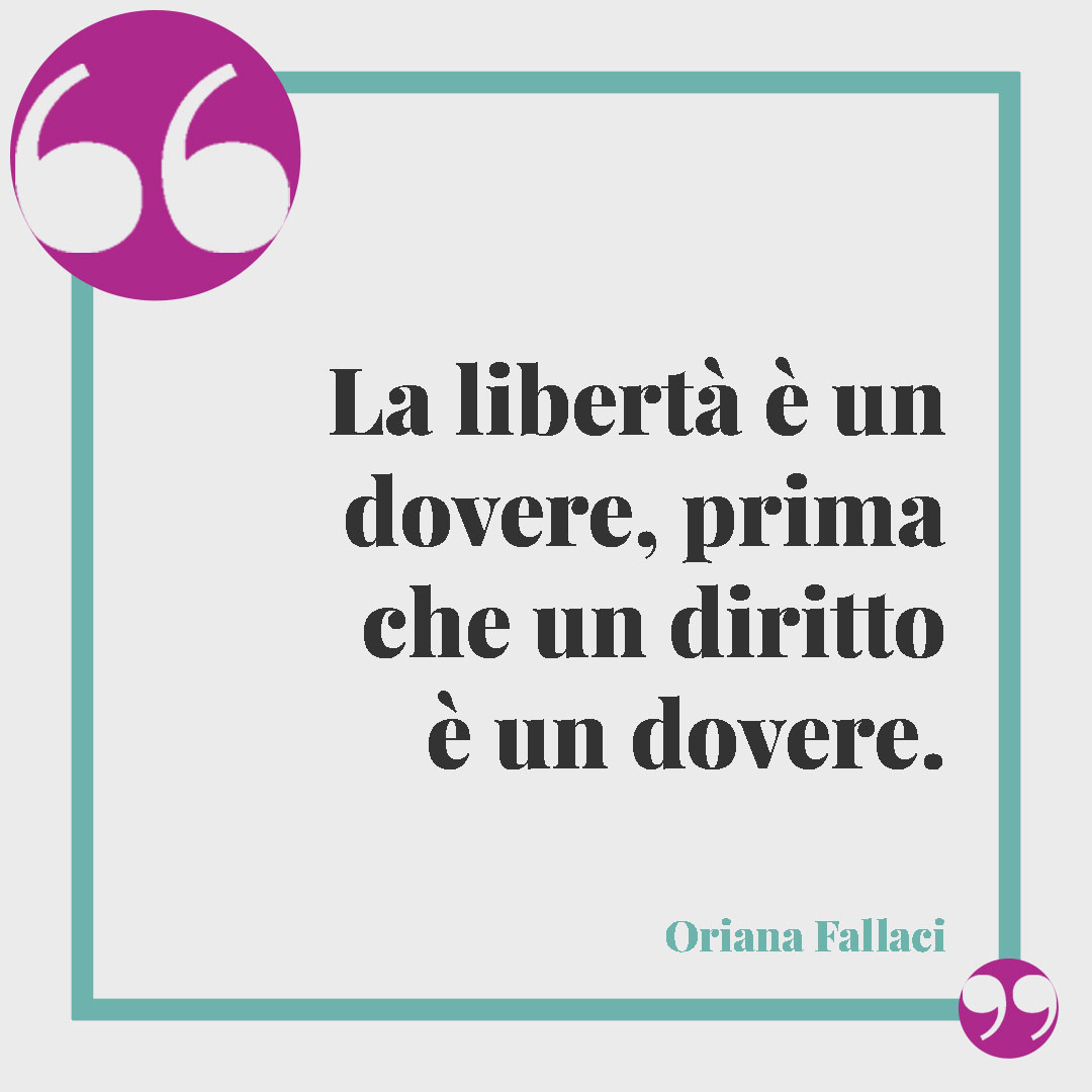Frasi di Oriana Fallaci. La libertà è un dovere, prima che un diritto è un dovere. Oriana Fallaci