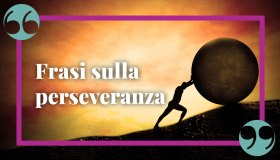 Frasi sulla perseveranza, le migliori per riflettere sull’importanza di essere tenaci