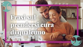 Prendersi cura: le frasi più belle per un gesto d’amore