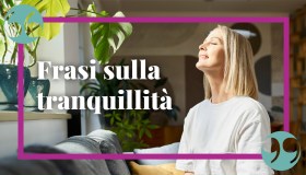 Frasi sulla tranquillità, per affrontare la vita con il mood giusto