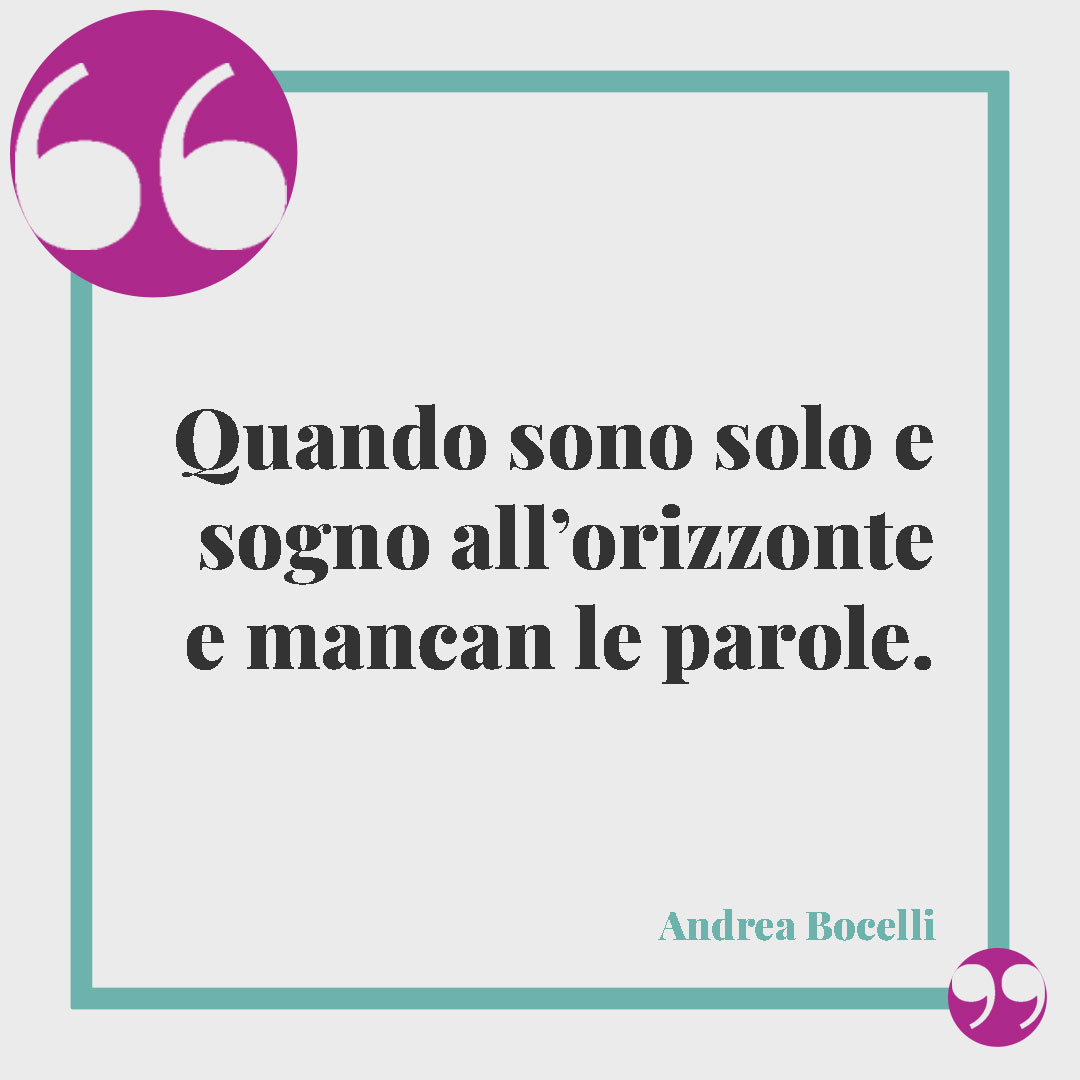 Frasi sull’orizzonte. Quando sono solo e sogno all’orizzonte e mancan le parole. “Con te partirò” di Andrea Bocelli