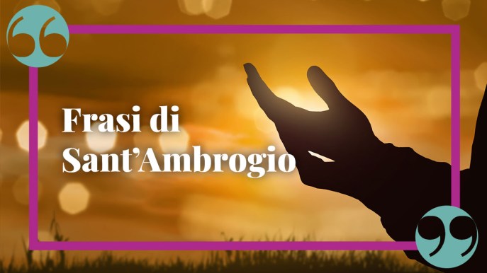 Le più belle frasi di Sant’Ambrogio, vescovo e dottore della Chiesa
