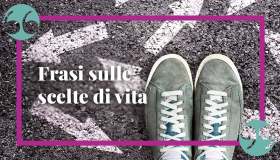 Frasi sulle scelte di vita: fra conseguenze, amori e persone che cambiano