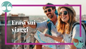 Le frasi più belle sui viaggi, per chi ama girare il mondo