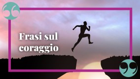 Frasi sul coraggio, le più belle e profonde per andare avanti a testa alta