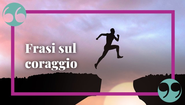 Frasi sul coraggio: citazioni e aforismi