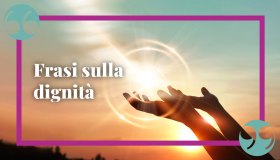 Frasi sulla dignità, uno dei valori fondamentali nella vita