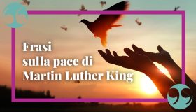 Le frasi più belle ed emozionanti di Martin Luther King su pace e non violenza