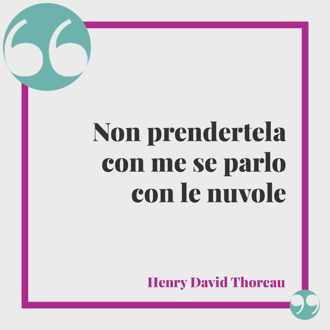 Frasi sulle nuvole. Non prendertela con me se parlo con le nuvole (Henry David Thoreau).