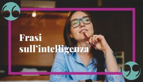 Frasi sull’intelligenza per le menti più attive e brillanti