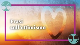 Frasi positive sull’ottimismo, per vedere la vita da un’altra prospettiva