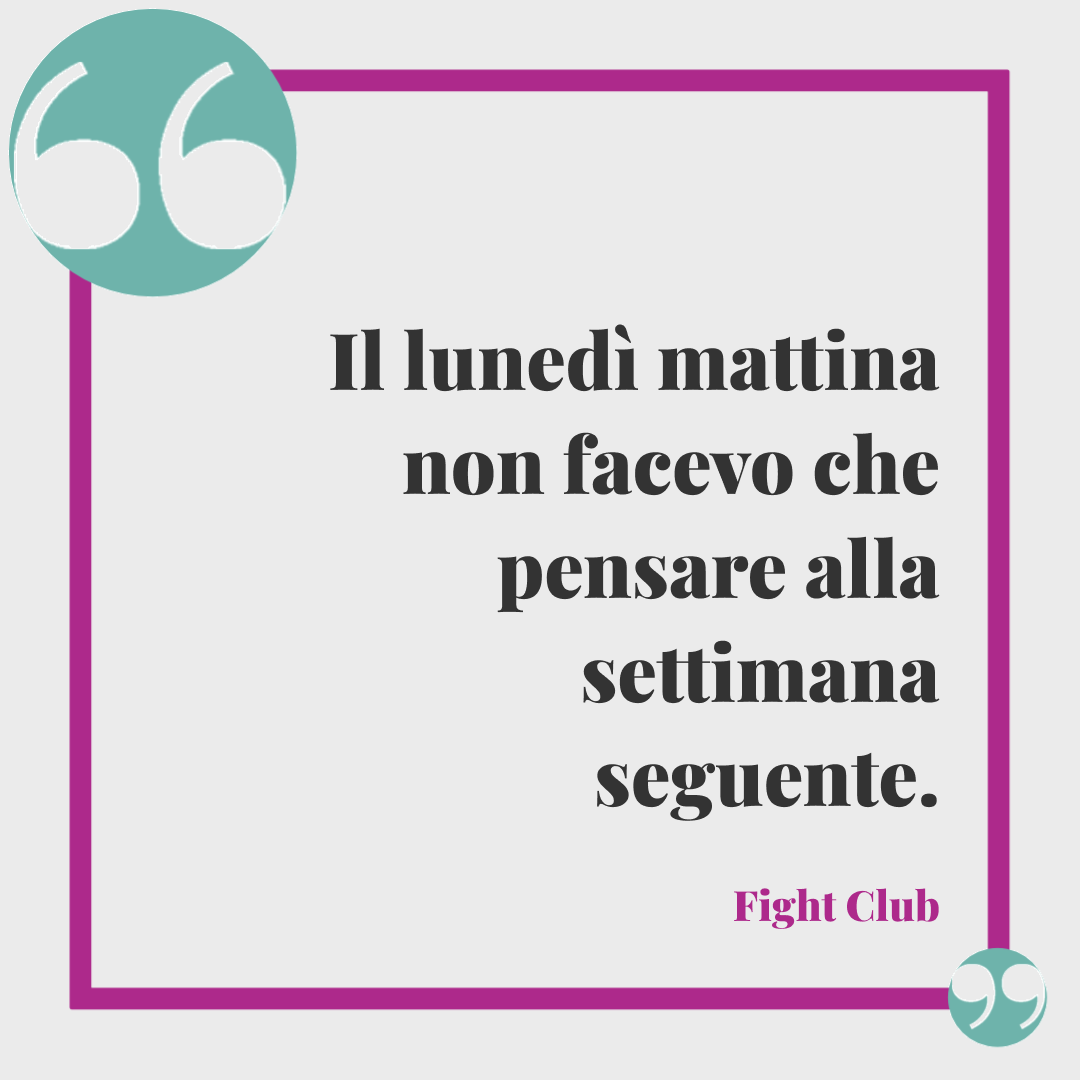 Frasi di buon inizio settimana. Il lunedì mattina non facevo che pensare alla settimana seguente.