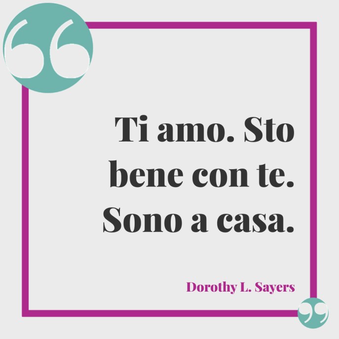 Frasi del buongiorno romantiche. Ti amo. Sto bene con te. Sono a casa. Dorothy L. Sayers