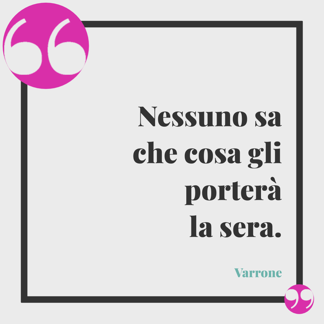 Frasi buona serata. Nessuno sa che cosa gli porterà la sera. Varrone