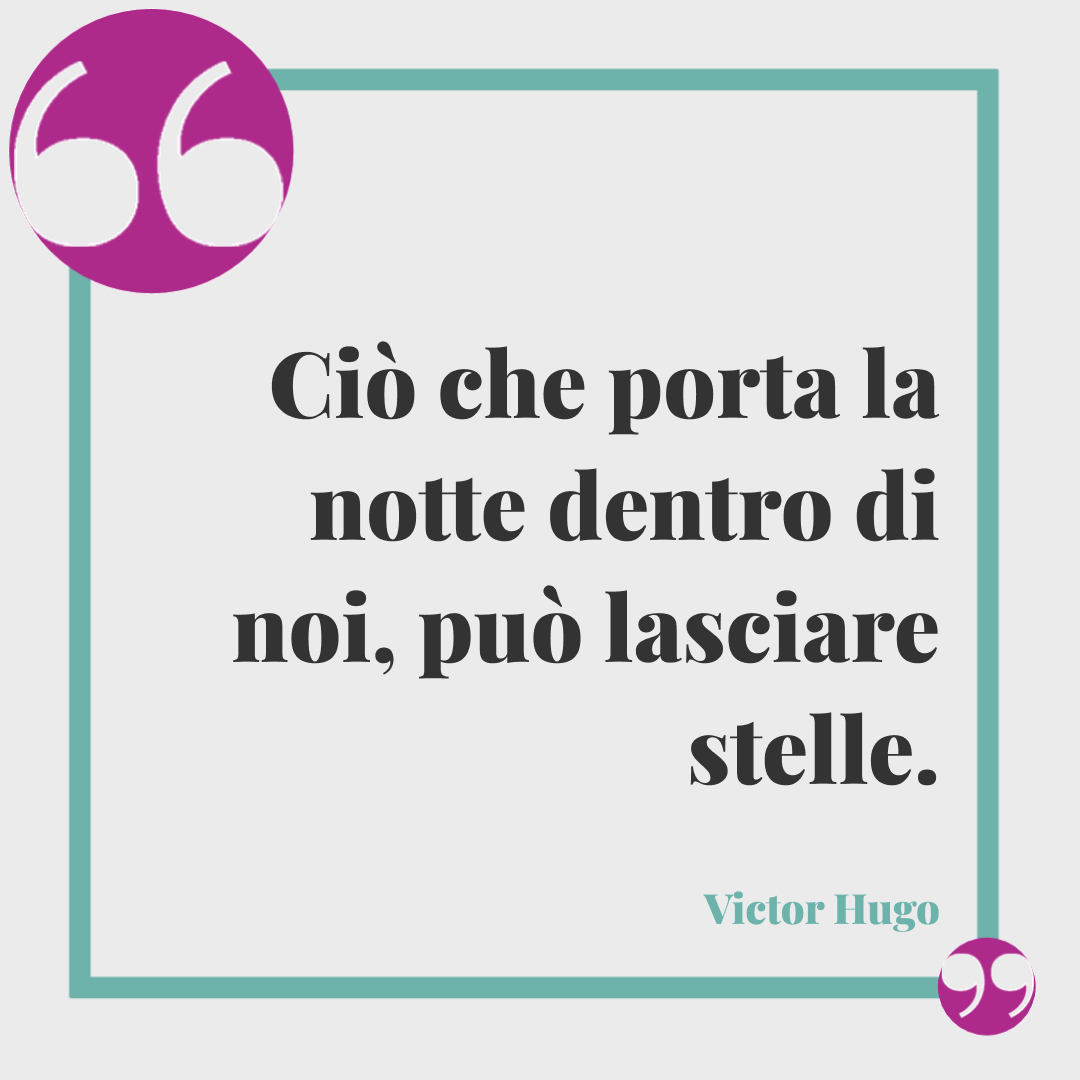 Frasi buonanotte a domani. Ciò che porta la notte dentro di noi, può lasciare stelle. Victor Hugo