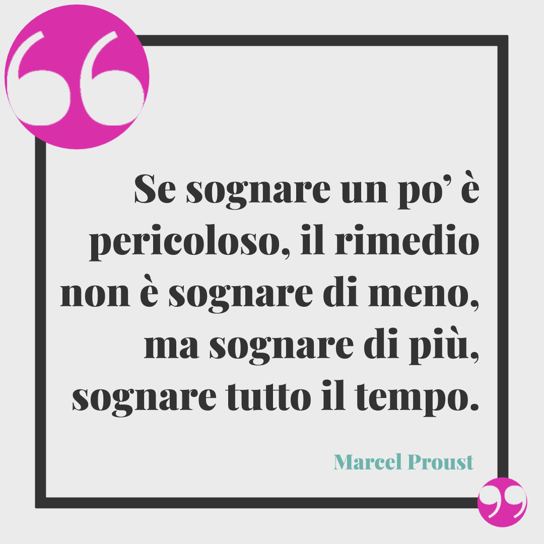 Frasi buonanotte celebri. Se sognare un po’ è pericoloso, il rimedio non è sognare di meno, ma sognare di più, sognare tutto il tempo. Marcel Proust