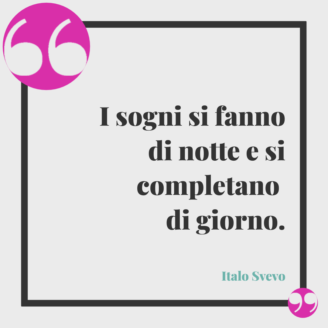 Frasi buonanotte celebri. I sogni si fanno di notte e si completano di giorno. Italo Svevo