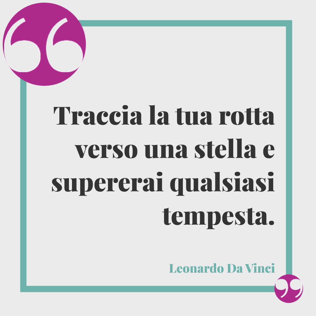 Frasi buonanotte celebri. Traccia la tua rotta verso una stella e supererai qualsiasi tempesta. Leonardo Da Vinci