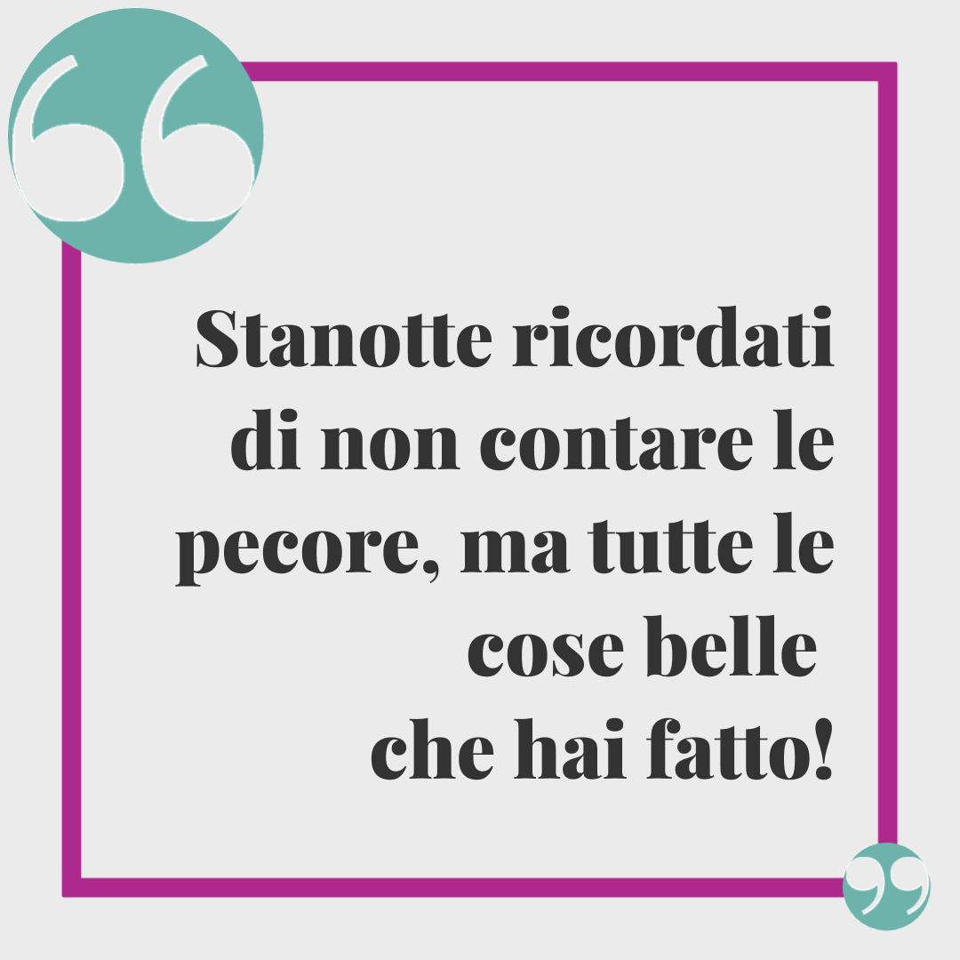 Frasi di buonanotte divertenti. Stanotte ricordati di non contare le pecore, ma tutte le cose belle che hai fatto!