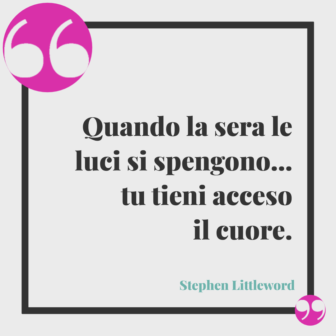 Frasi di buonanotte romantiche. Quando la sera le luci si spengono… tu tieni acceso il cuore.